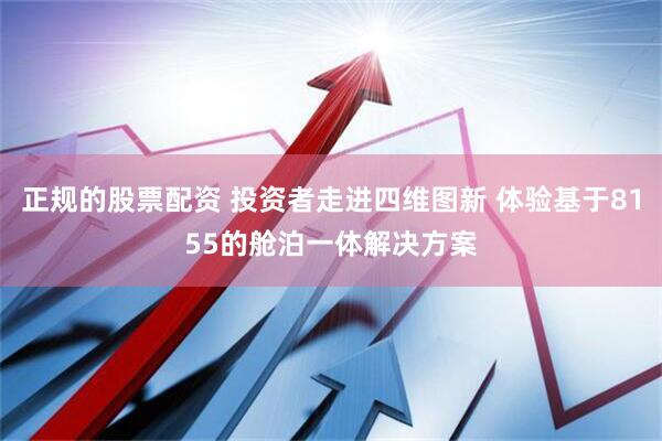 正规的股票配资 投资者走进四维图新 体验基于8155的舱泊一体解决方案